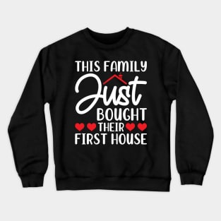 This Family Just Bought Their First House Crewneck Sweatshirt